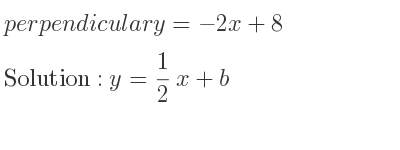 The perpendicular y=-2x+8 is y= 1/2 x+b